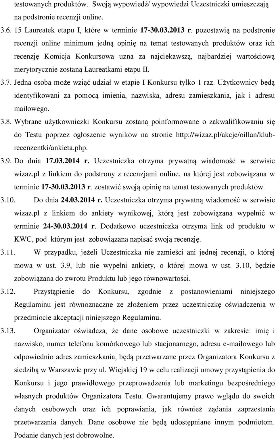 Laureatkami etapu II. 3.7. Jedna osoba może wziąć udział w etapie I Konkursu tylko 1 raz. Użytkownicy będą identyfikowani za pomocą imienia, nazwiska, adresu zamieszkania, jak i adresu mailowego. 3.8.