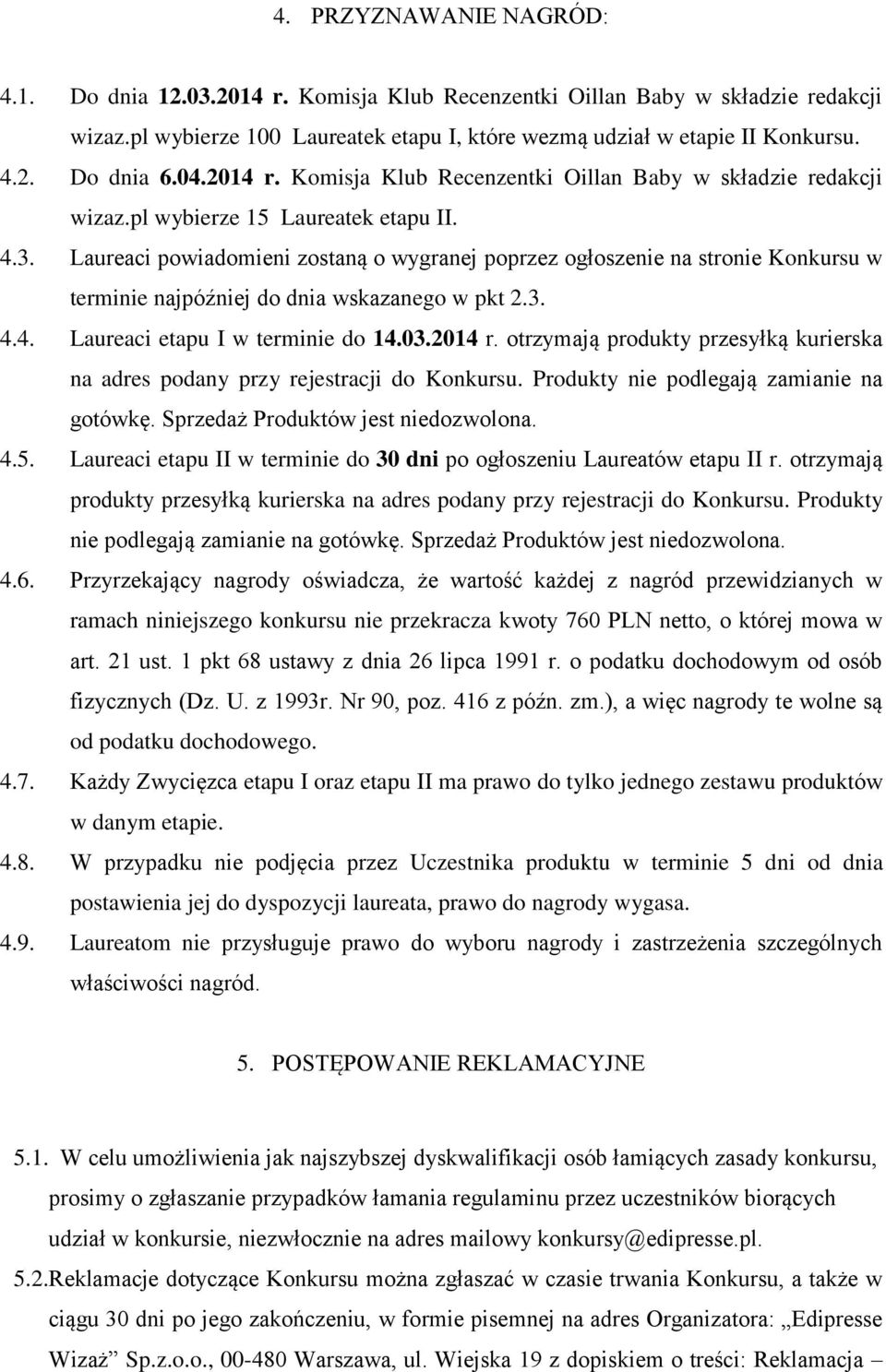 Laureaci powiadomieni zostaną o wygranej poprzez ogłoszenie na stronie Konkursu w terminie najpóźniej do dnia wskazanego w pkt 2.3. 4.4. Laureaci etapu I w terminie do 14.03.2014 r.