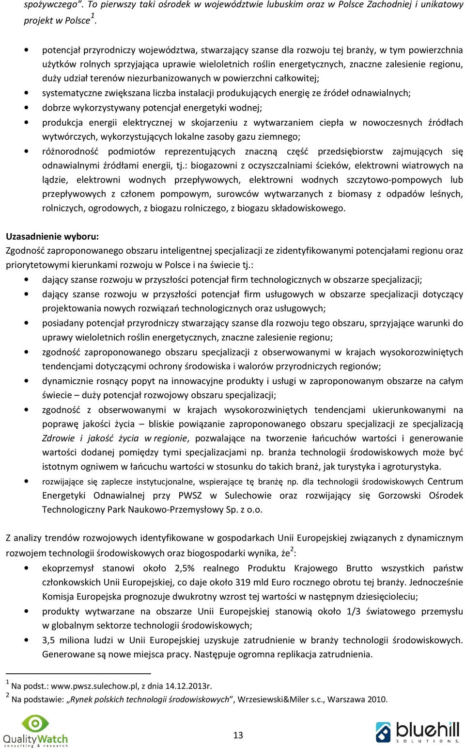 regionu, duży udział terenów niezurbanizowanych w powierzchni całkowitej; systematyczne zwiększana liczba instalacji produkujących energię ze źródeł odnawialnych; dobrze wykorzystywany potencjał