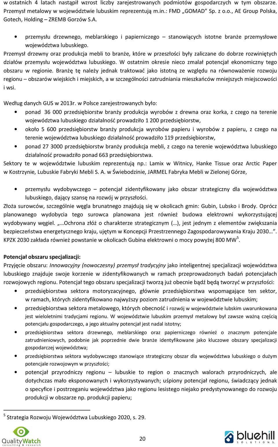 Przemysł drzewny oraz produkcja mebli to branże, które w przeszłości były zaliczane do dobrze rozwiniętych działów przemysłu województwa lubuskiego.