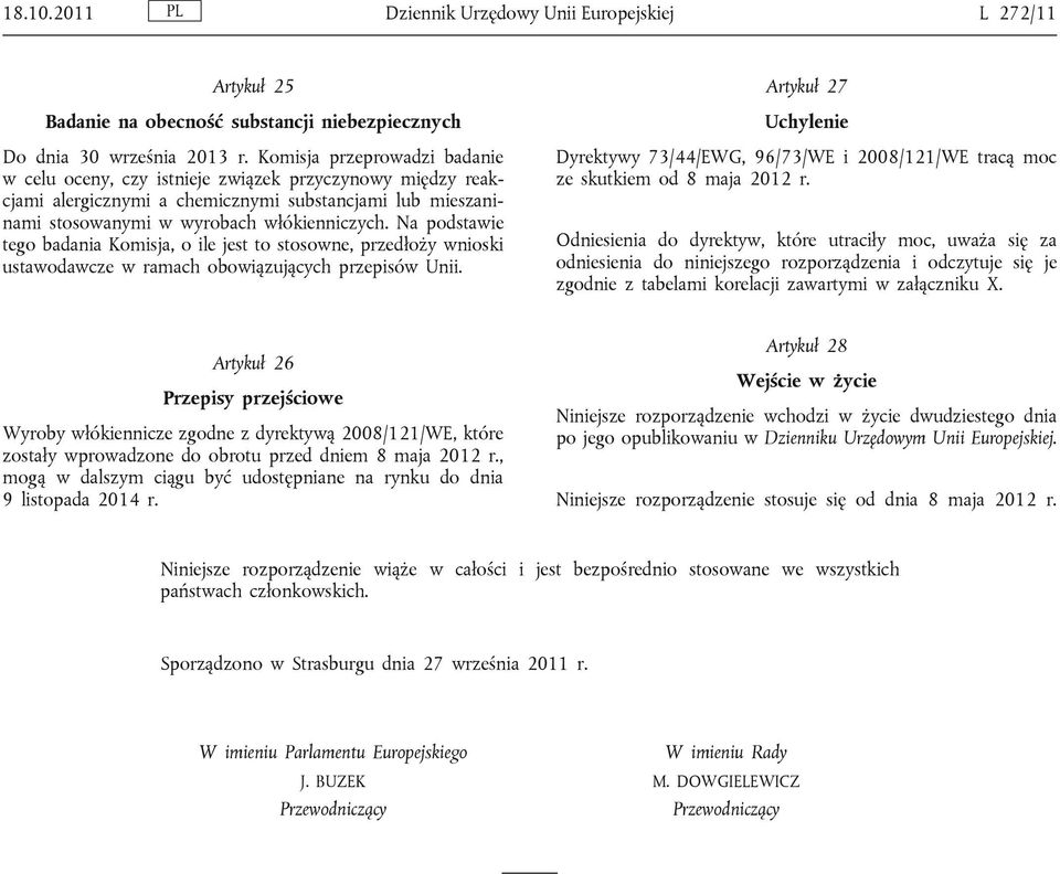 Na podstawie tego badania Komisja, o ile jest to stosowne, przedłoży wnioski ustawodawcze w ramach obowiązujących przepisów Unii.