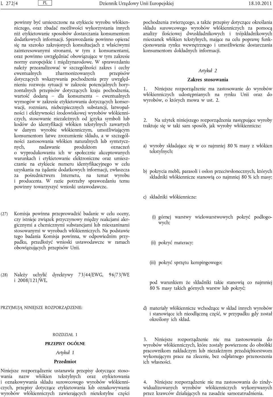 Sprawozdanie powinno opierać się na szeroko zakrojonych konsultacjach z właściwymi zainteresowanymi stronami, w tym z konsumentami, oraz powinno uwzględniać obowiązujące w tym zakresie normy