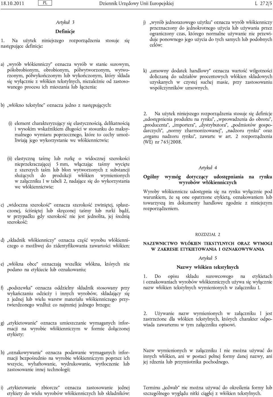 czas, którego normalne używanie nie przewiduje ponownego jego użycia do tych samych lub podobnych celów; a) wyrób włókienniczy oznacza wyrób w stanie surowym, półobrobionym, obrobionym,