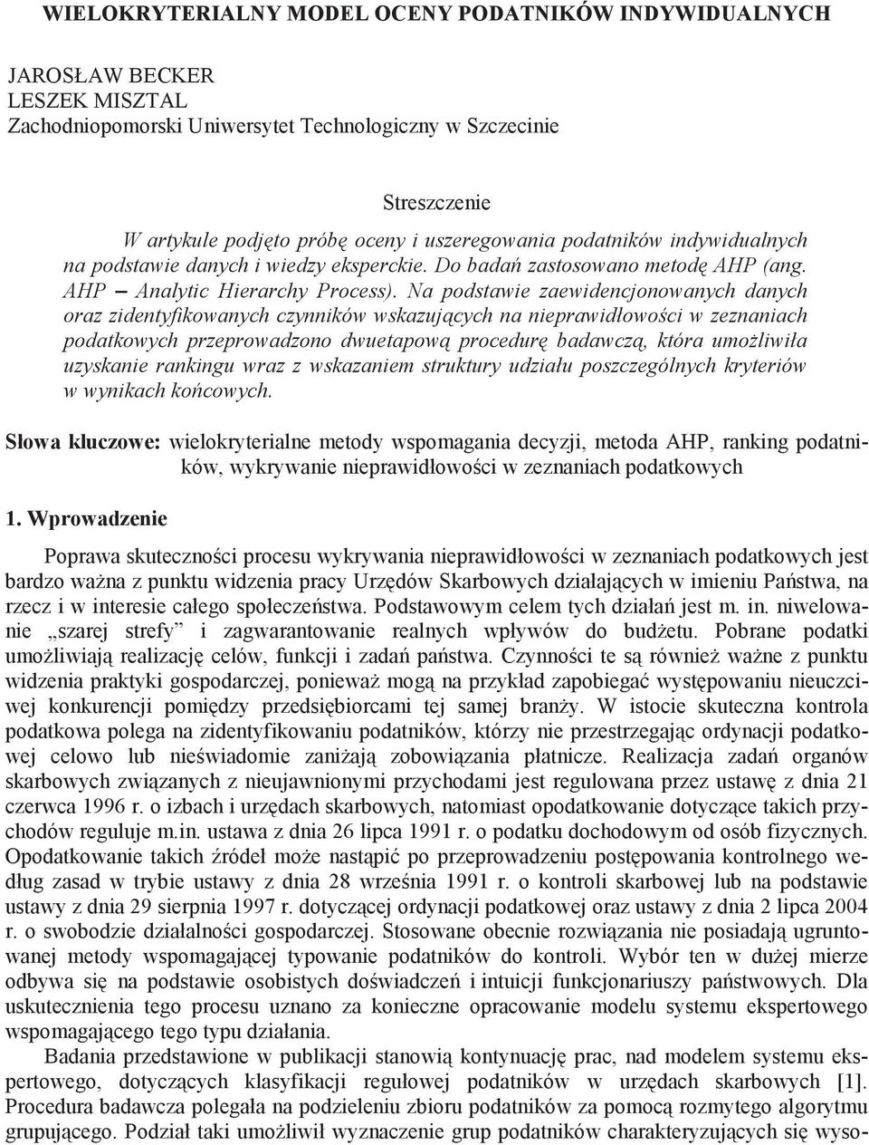 Na podstawie zaewidencjonowanych danych oraz zidentyfikowanych czynników wskazuj cych na nieprawidłowo ci w zeznaniach podatkowych przeprowadzono dwuetapow procedur badawcz, która umo liwiła