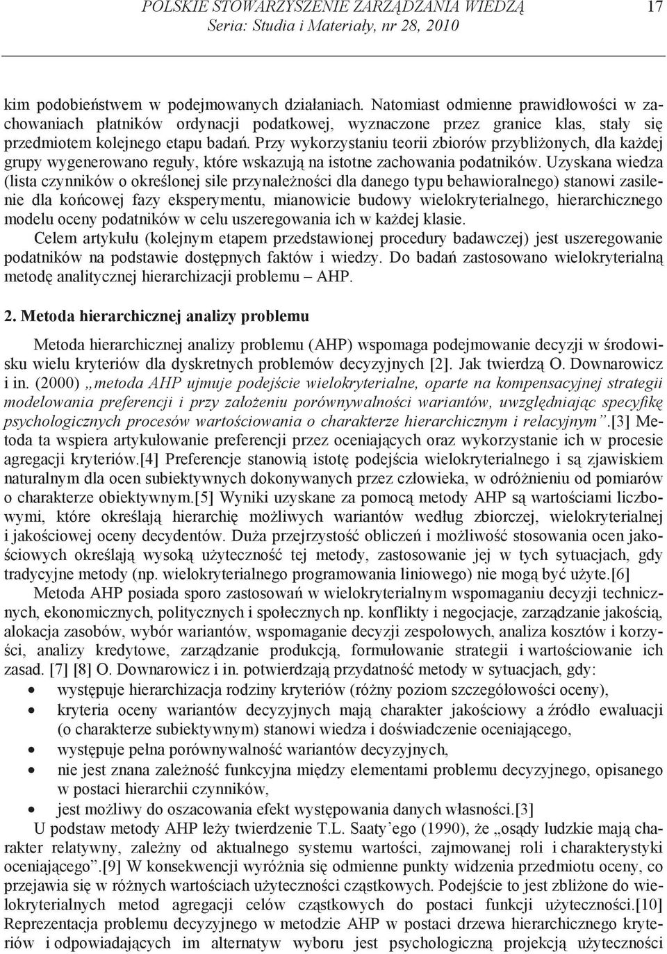 Przy wykorzystaniu teorii zbiorów przybli onych, dla ka dej grupy wygenerowano reguły, które wskazuj na istotne zachowania podatników.