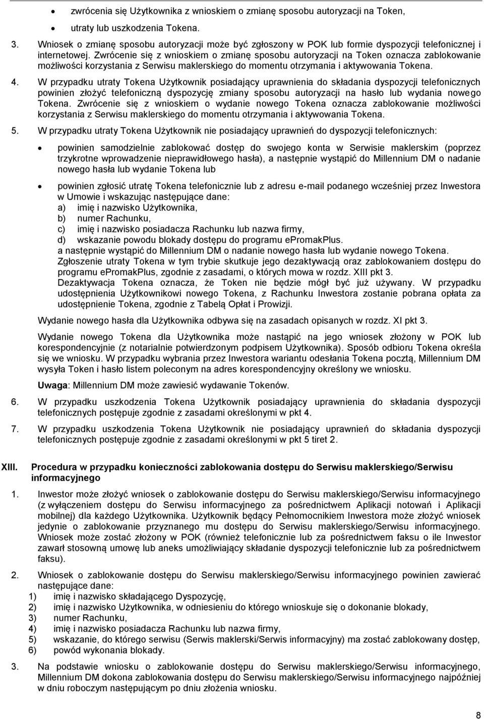 Zwrócenie się z wnioskiem o zmianę sposobu autoryzacji na Token oznacza zablokowanie możliwości korzystania z Serwisu maklerskiego do momentu otrzymania i aktywowania Tokena. 4.