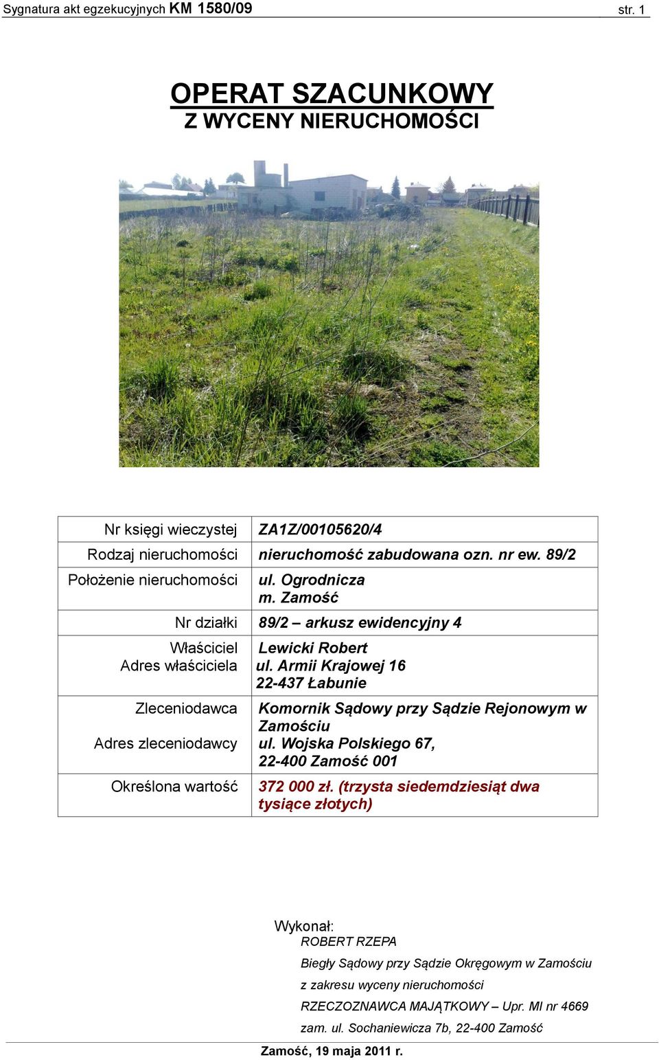 Armii Krajowej 16 22-437 Łabunie Komornik Sądowy przy Sądzie Rejonowym w Zamościu ul. Wojska Polskiego 67, 22-400 Zamość 001 372 000 zł.