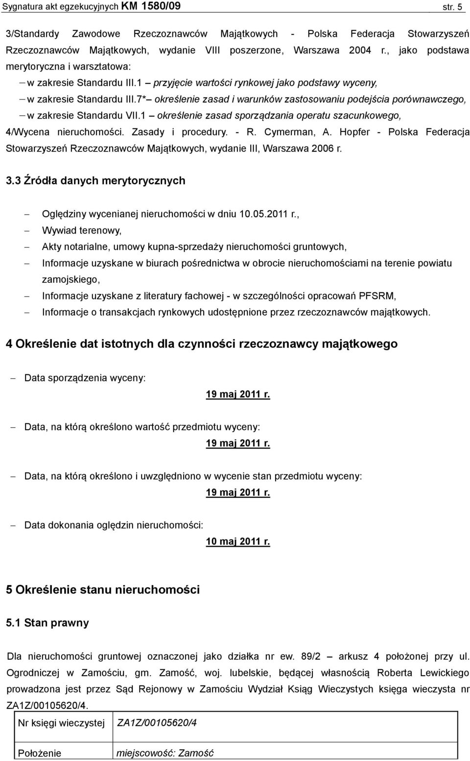 7* określenie zasad i warunków zastosowaniu podejścia porównawczego, w zakresie Standardu VII.1 określenie zasad sporządzania operatu szacunkowego, 4/Wycena nieruchomości. Zasady i procedury. - R.