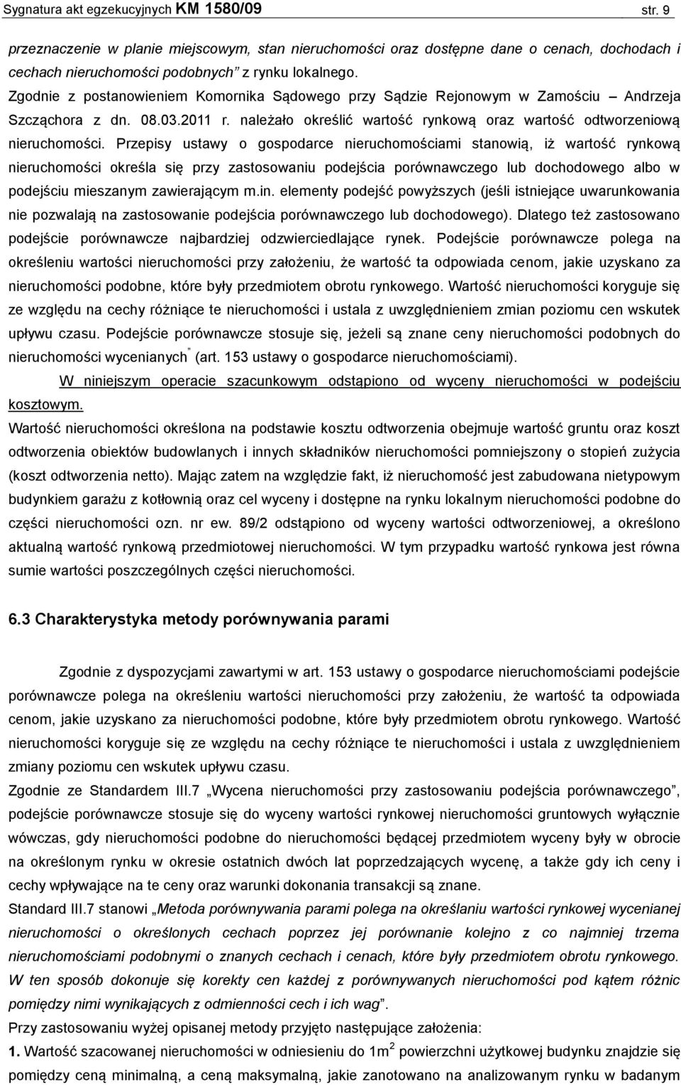 Przepisy ustawy o gospodarce nieruchomościami stanowią, iż wartość rynkową nieruchomości określa się przy zastosowaniu podejścia porównawczego lub dochodowego albo w podejściu mieszanym zawierającym