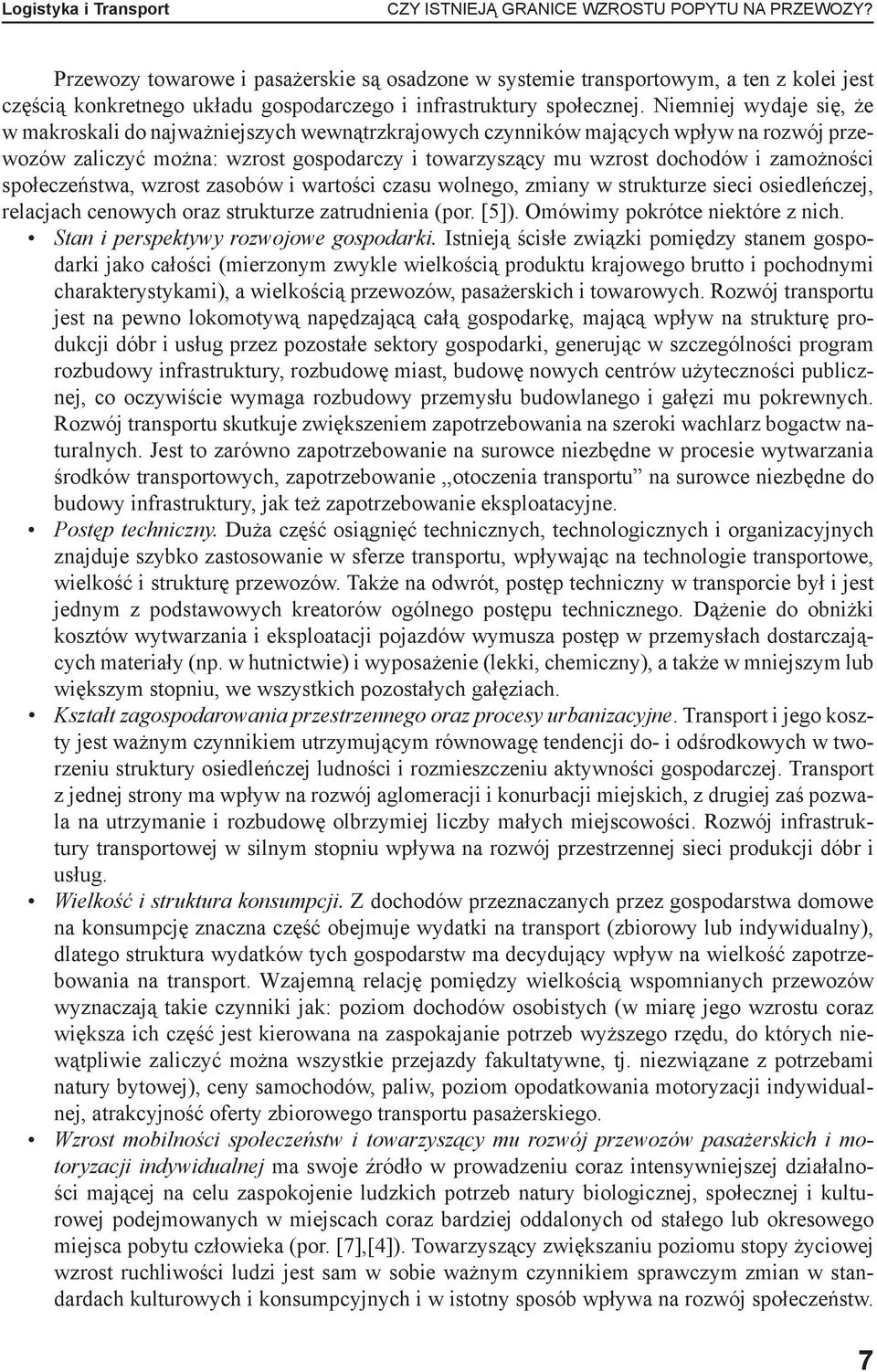 Niemniej wydaje się, że w makroskali do najważniejszych wewnątrzkrajowych czynników mających wpływ na rozwój przewozów zaliczyć można: wzrost gospodarczy i towarzyszący mu wzrost dochodów i