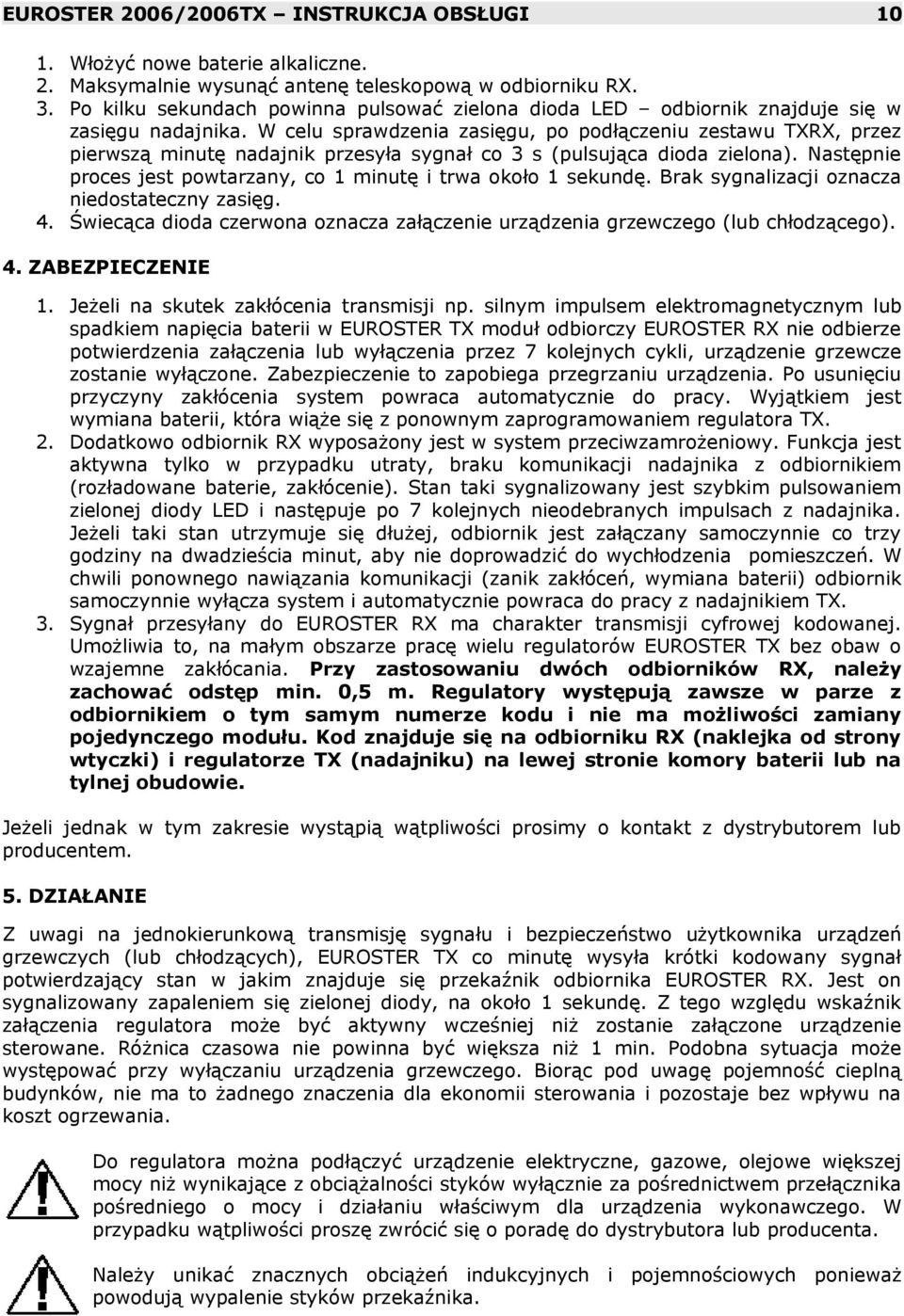 W celu sprawdzenia zasięgu, po podłączeniu zestawu TXRX, przez pierwszą minutę nadajnik przesyła sygnał co 3 s (pulsująca dioda zielona).