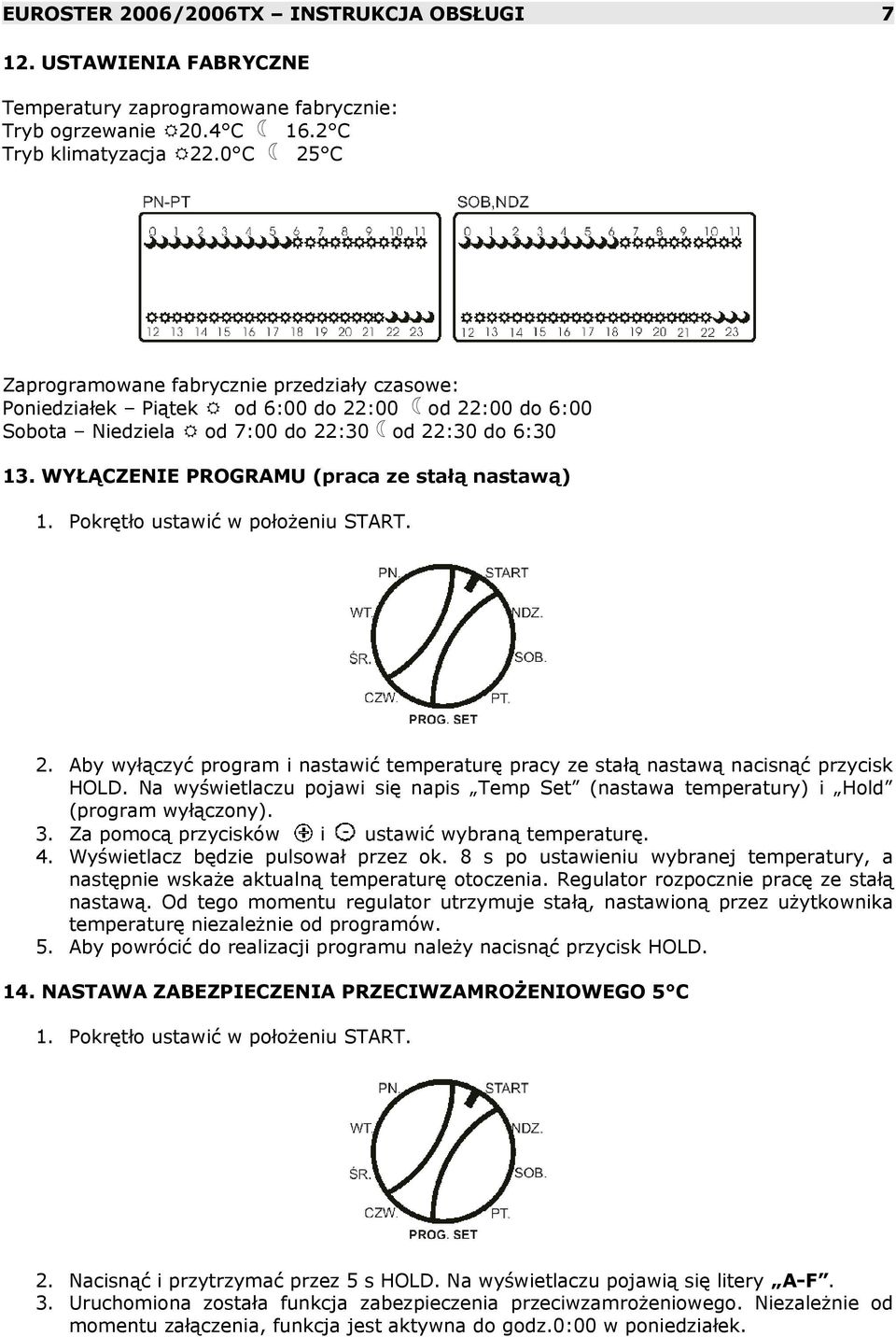 WYŁĄCZENIE PROGRAMU (praca ze stałą nastawą) 1. Pokrętło ustawić w położeniu START. 2. Aby wyłączyć program i nastawić temperaturę pracy ze stałą nastawą nacisnąć przycisk HOLD.