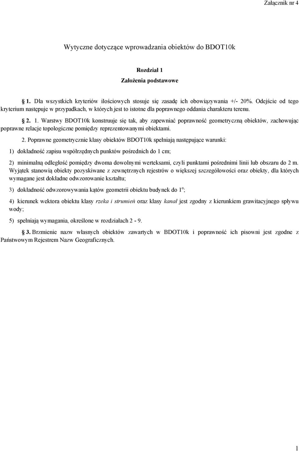 Warstwy BDOT10k konstruuje się tak, aby zapewniać poprawność geometryczną obiektów, zachowując poprawne relacje topologiczne pomiędzy reprezentowanymi obiektami. 2.