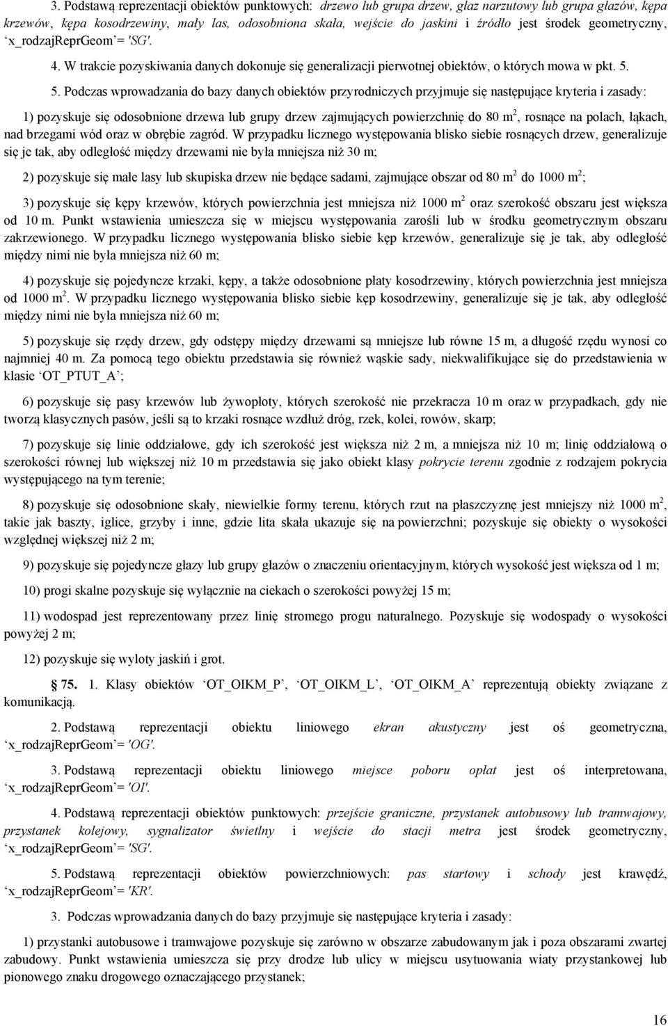 5. Podczas wprowadzania do bazy danych obiektów przyrodniczych przyjmuje się następujące kryteria i zasady: 1) pozyskuje się odosobnione drzewa lub grupy drzew zajmujących powierzchnię do 80 m 2,