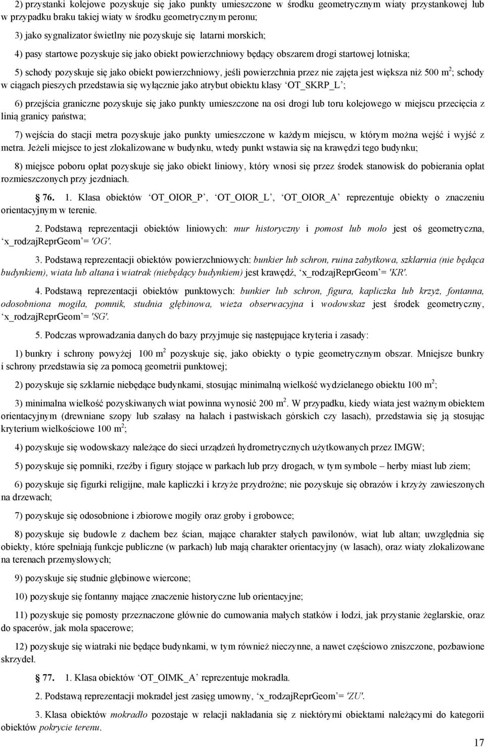 powierzchnia przez nie zajęta jest większa niż 500 m 2 ; schody w ciągach pieszych przedstawia się wyłącznie jako atrybut obiektu klasy OT_SKRP_L ; 6) przejścia graniczne pozyskuje się jako punkty