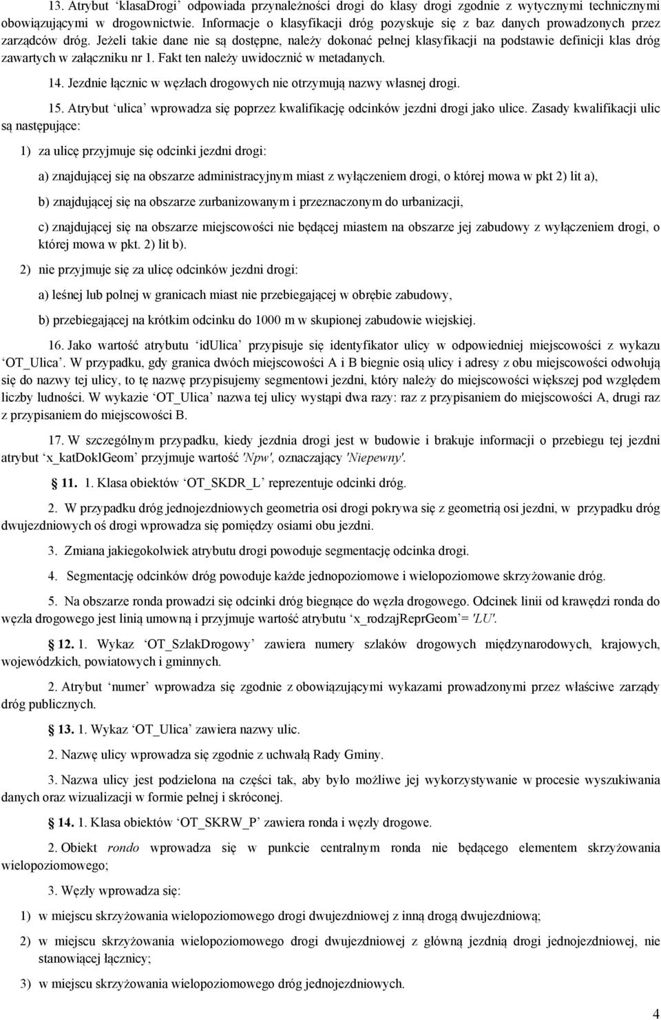 Jeżeli takie dane nie są dostępne, należy dokonać pełnej klasyfikacji na podstawie definicji klas dróg zawartych w załączniku nr 1. Fakt ten należy uwidocznić w metadanych. 14.