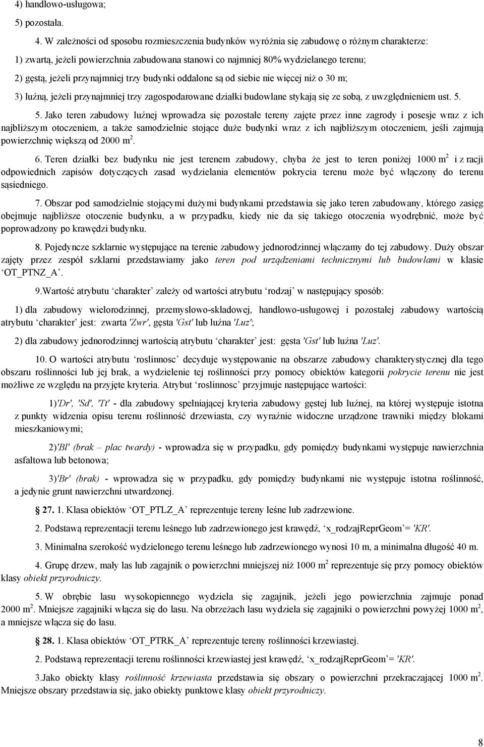 przynajmniej trzy budynki oddalone są od siebie nie więcej niż o 30 m; 3) luźną, jeżeli przynajmniej trzy zagospodarowane działki budowlane stykają się ze sobą, z uwzględnieniem ust. 5.