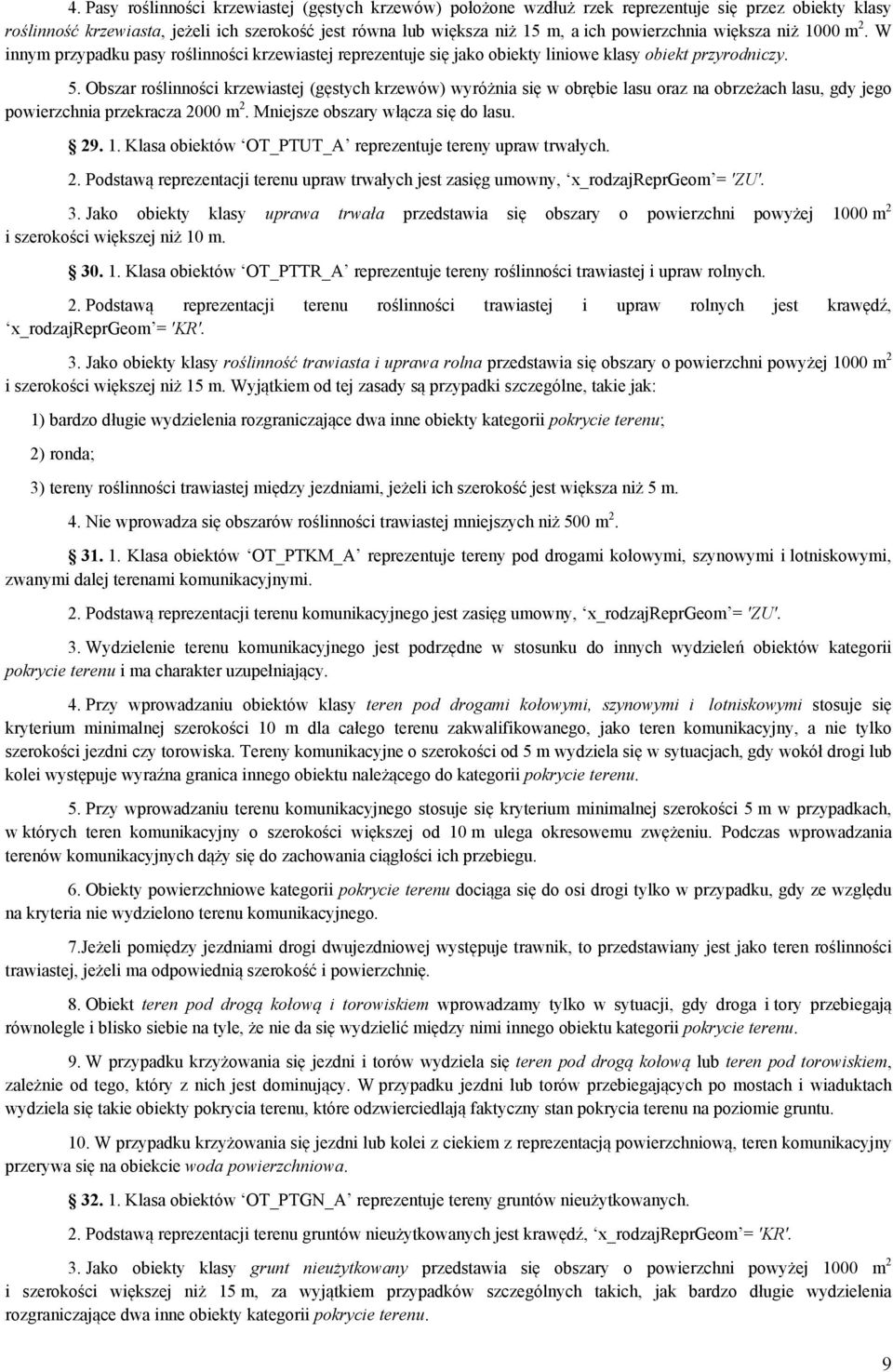 Obszar roślinności krzewiastej (gęstych krzewów) wyróżnia się w obrębie lasu oraz na obrzeżach lasu, gdy jego powierzchnia przekracza 2000 m 2. Mniejsze obszary włącza się do lasu. 29. 1.