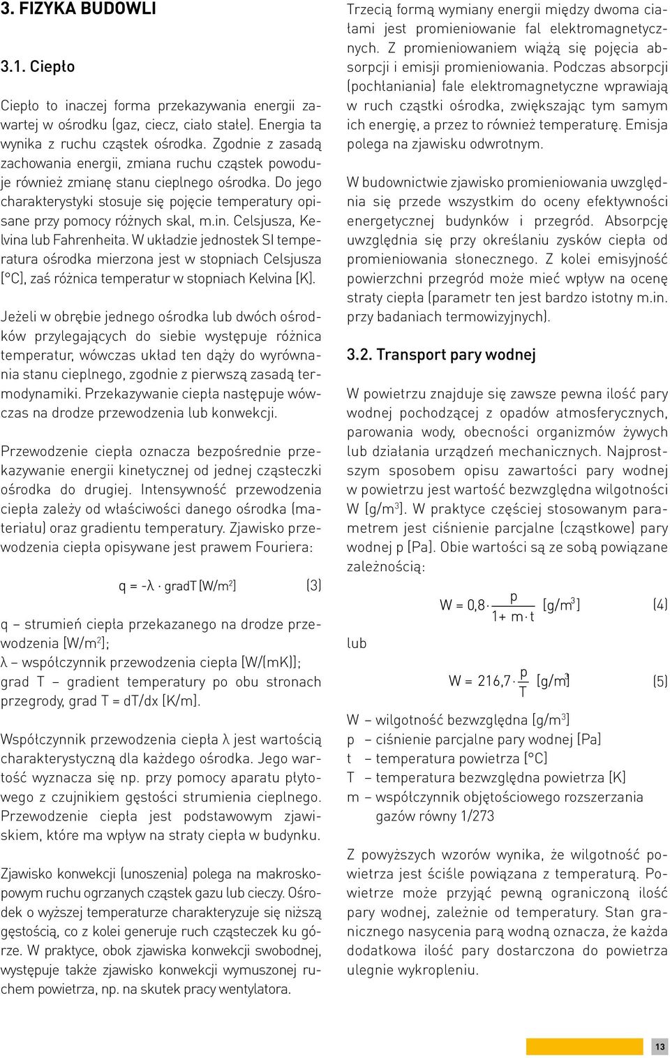 in. Celsjusza, Kelvina lub Fahrenheita. W układzie jednostek SI temperatura ośrodka mierzona jest w stopniach Celsjusza [ C], zaś różnica temperatur w stopniach Kelvina [K].