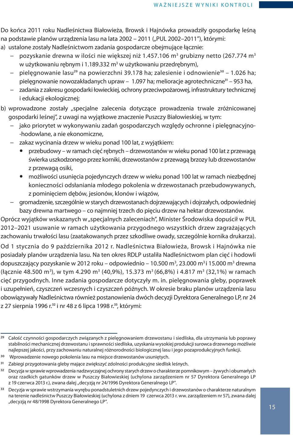 774 m 3 w użytkowaniu rębnym i 1.189.332 m 3 w użytkowaniu przedrębnym), pielęgnowanie lasu29 na powierzchni 39.178 ha; zalesienie i odnowienie30 1.026 ha; pielęgnowanie nowozakładanych upraw 1.