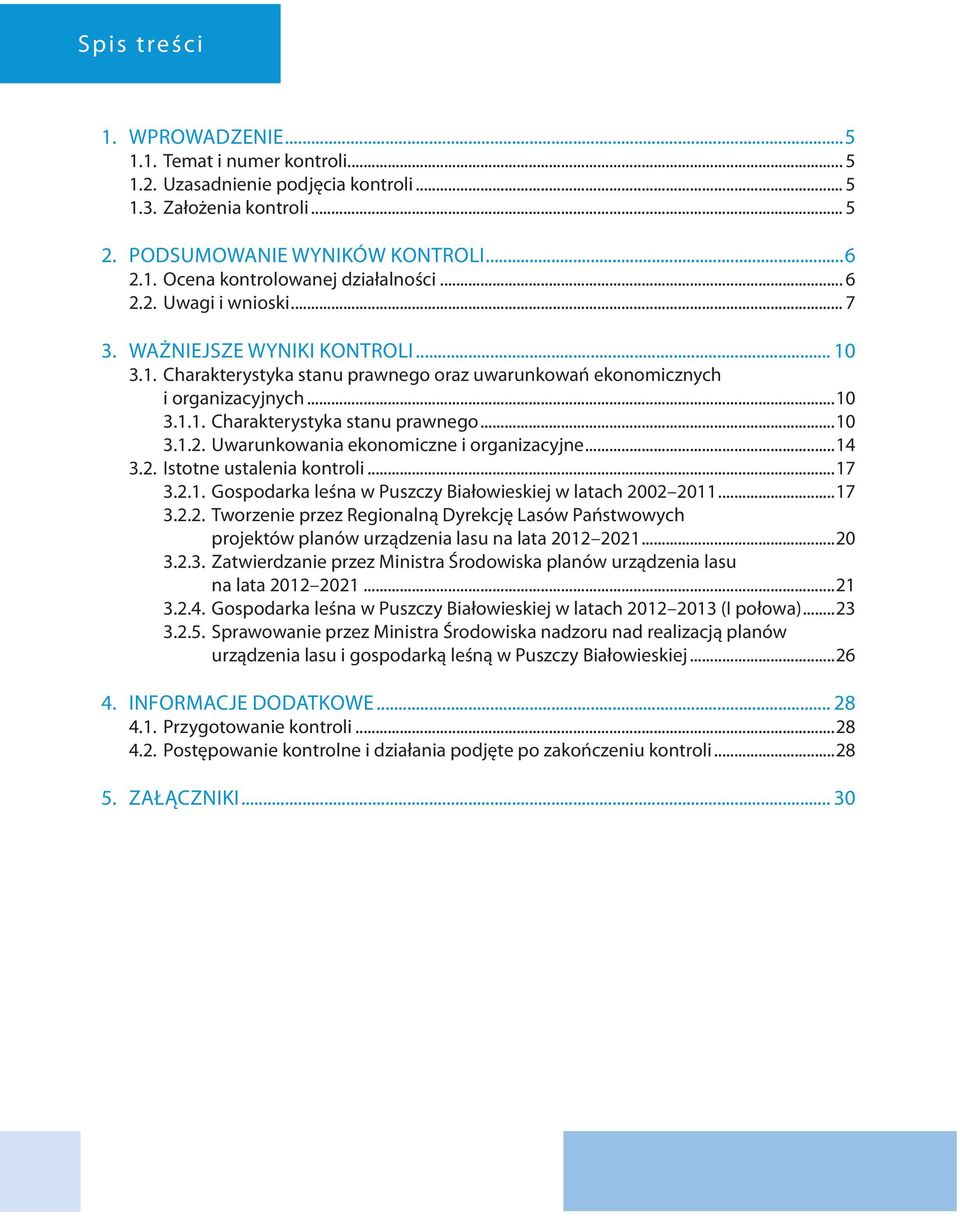 ..14 3.2. Istotne ustalenia kontroli...17 3.2.1. Gospodarka leśna w Puszczy Białowieskiej w latach 2002 2011...17 3.2.2. Tworzenie przez Regionalną Dyrekcję Lasów Państwowych projektów planów urządzenia lasu na lata 2012 2021.