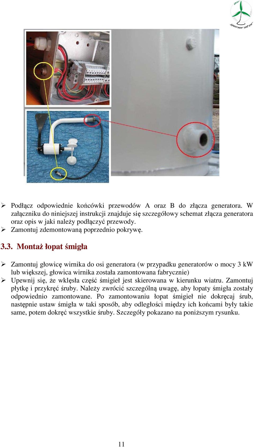 3. Montaż łopat śmigła Zamontuj głowicę wirnika do osi generatora (w przypadku generatorów o mocy 3 kw lub większej, głowica wirnika została zamontowana fabrycznie) Upewnij się, że wklęsła część