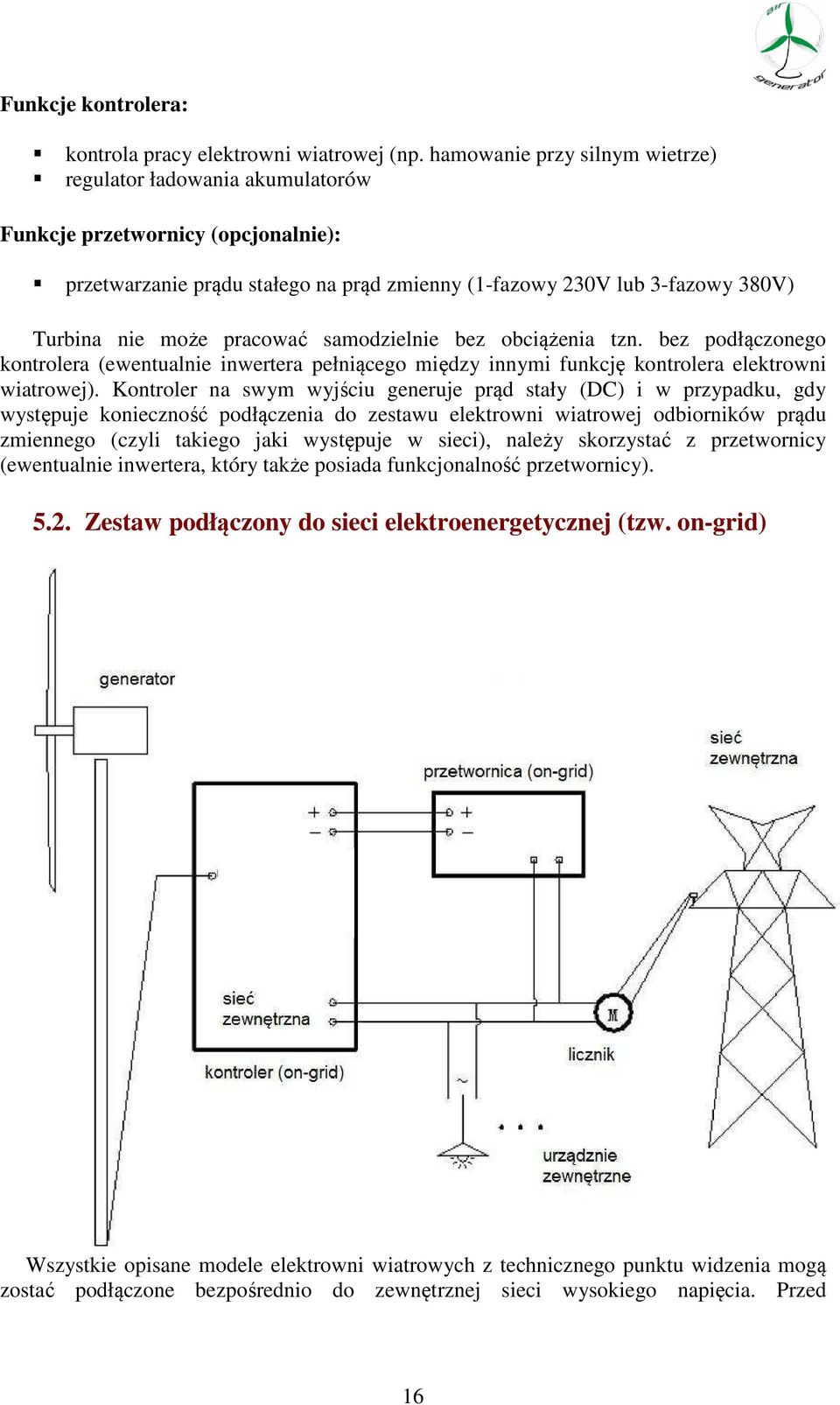 pracować samodzielnie bez obciążenia tzn. bez podłączonego kontrolera (ewentualnie inwertera pełniącego między innymi funkcję kontrolera elektrowni wiatrowej).