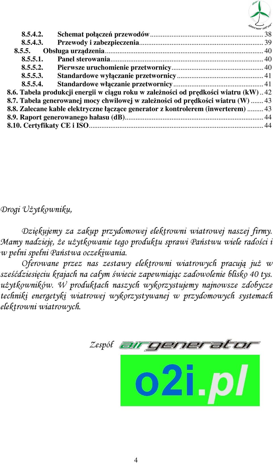 Tabela generowanej mocy chwilowej w zależności od prędkości wiatru (W)... 43 8.8. Zalecane kable elektryczne łączące generator z kontrolerem (inwerterem)... 43 8.9. Raport generowanego hałasu (db).