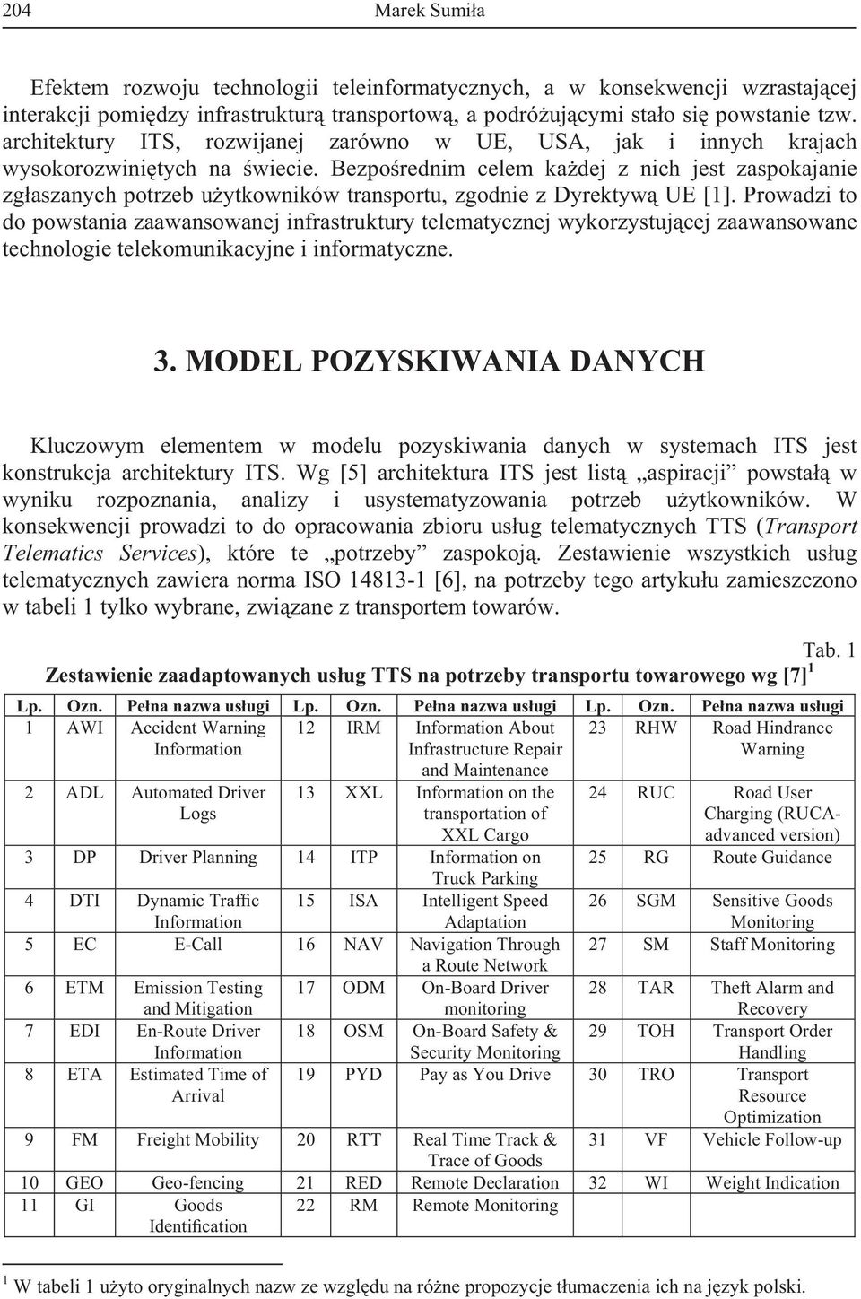 Bezporednim celem kadej z nich jest zaspokajanie zgaszanych potrzeb uytkowników transportu, zgodnie z Dyrektyw UE [1].