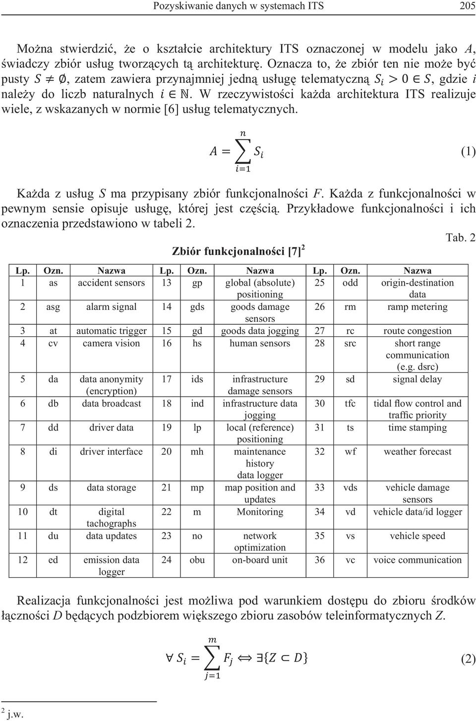 W rzeczywistoci kada architektura ITS realizuje wiele, z wskazanych w normie [6] usug telematycznych. (1) Kada z usug S ma przypisany zbiór funkcjonalnoci F.