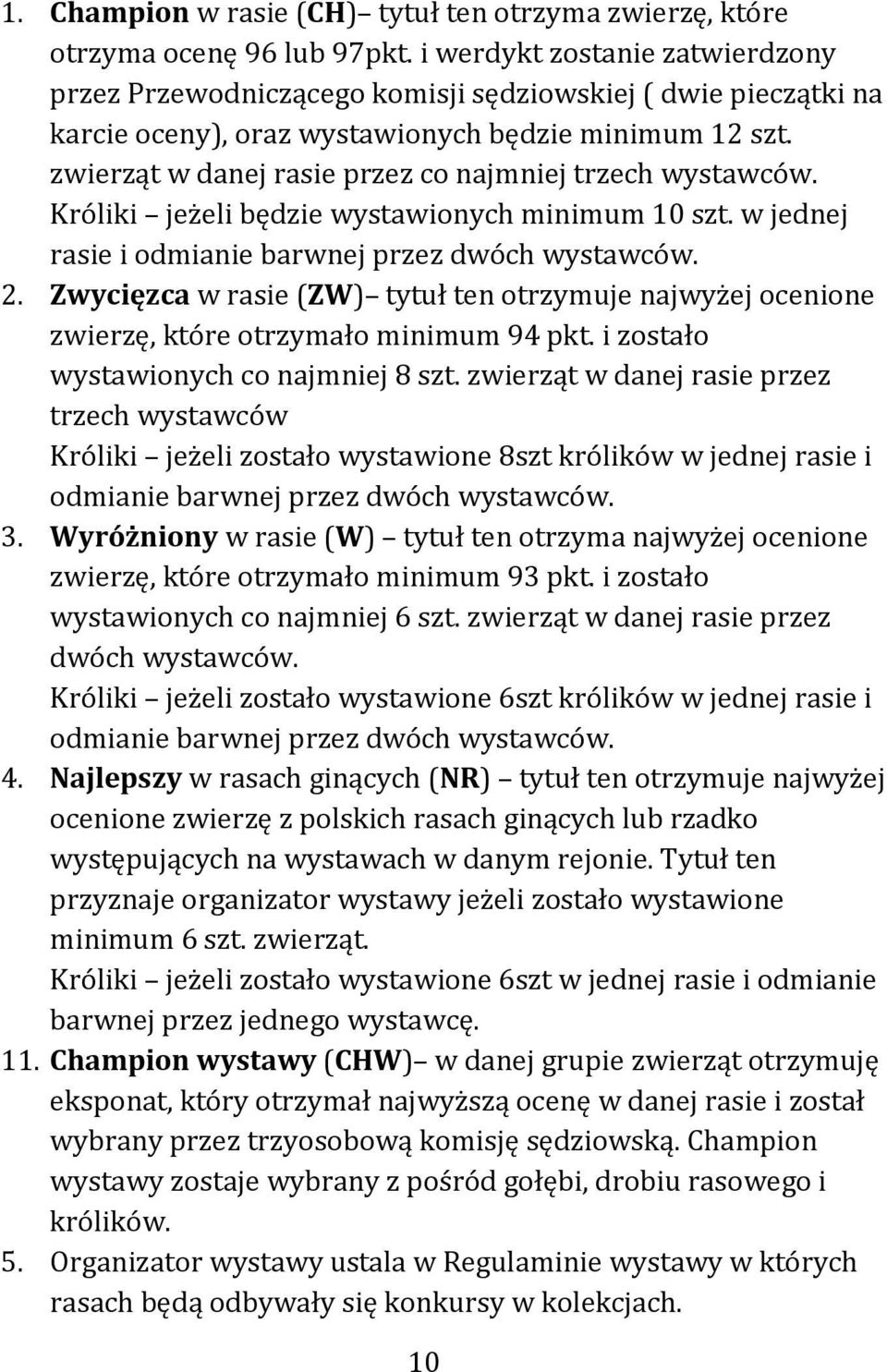 zwierząt w danej rasie przez co najmniej trzech wystawców. Króliki jeżeli będzie wystawionych minimum 10 szt. w jednej rasie i odmianie barwnej przez dwóch wystawców. 2.