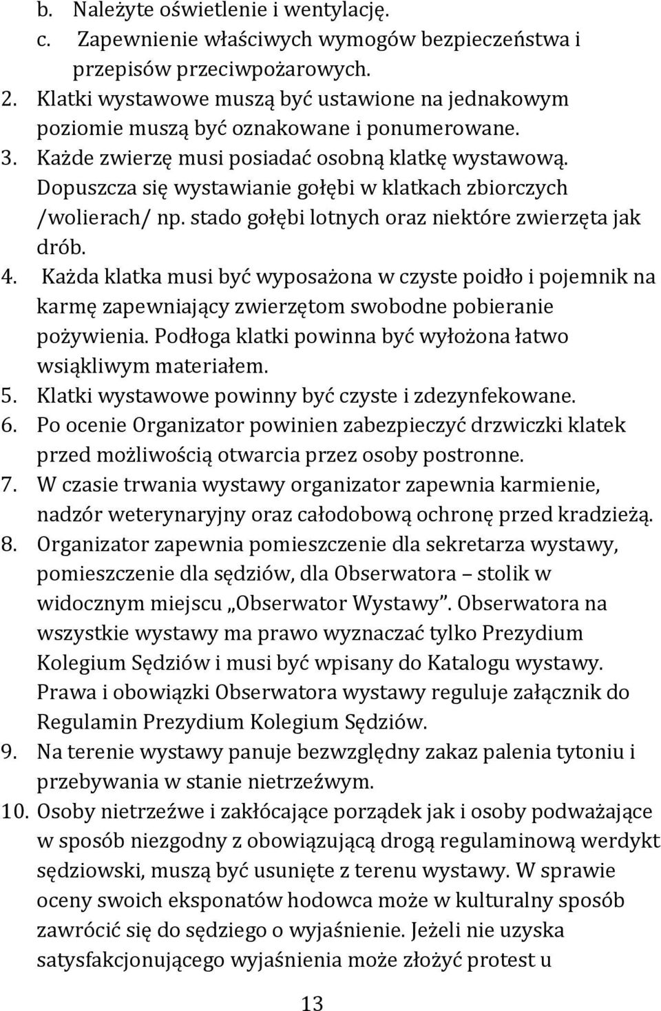 Dopuszcza się wystawianie gołębi w klatkach zbiorczych /wolierach/ np. stado gołębi lotnych oraz niektóre zwierzęta jak drób. 4.