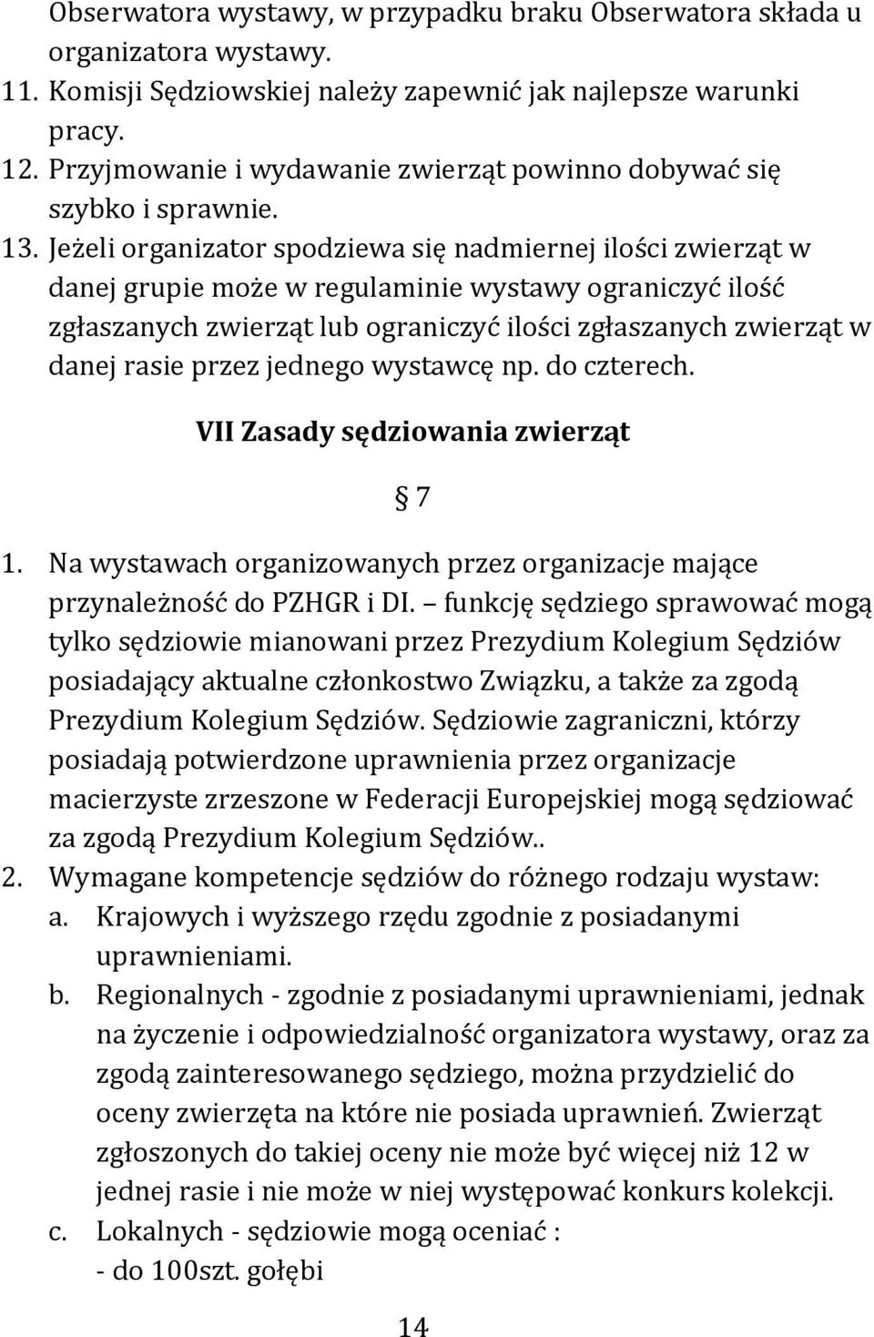 Jeżeli organizator spodziewa się nadmiernej ilości zwierząt w danej grupie może w regulaminie wystawy ograniczyć ilość zgłaszanych zwierząt lub ograniczyć ilości zgłaszanych zwierząt w danej rasie