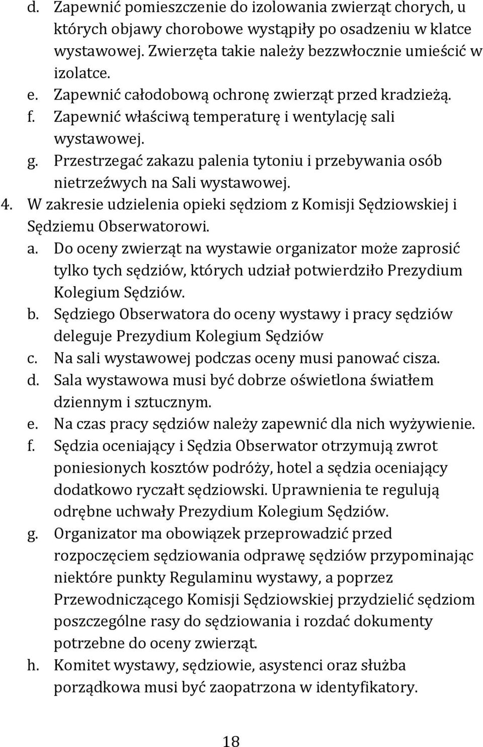 Przestrzegać zakazu palenia tytoniu i przebywania osób nietrzeźwych na Sali wystawowej. 4. W zakresie udzielenia opieki sędziom z Komisji Sędziowskiej i Sędziemu Obserwatorowi. a.