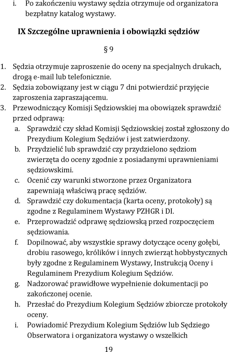 Przewodniczący Komisji Sędziowskiej ma obowiązek sprawdzić przed odprawą: a. Sprawdzić czy skład Komisji Sędziowskiej został zgłoszony do Prezydium Kolegium Sędziów i jest zatwierdzony. b.