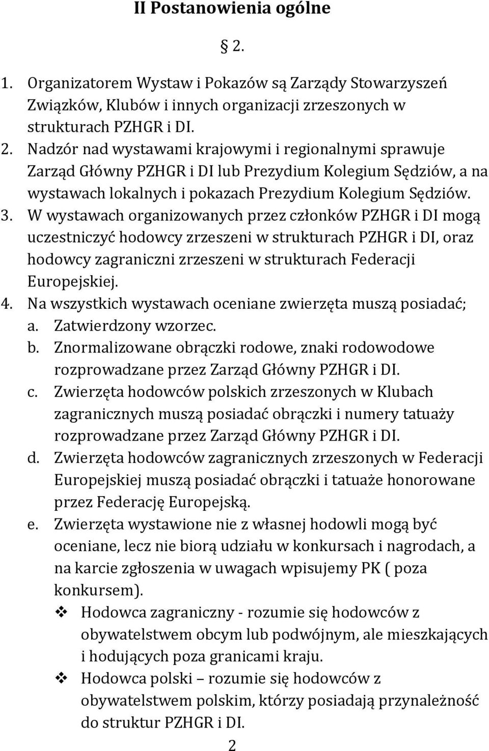 Nadzór nad wystawami krajowymi i regionalnymi sprawuje Zarząd Główny PZHGR i DI lub Prezydium Kolegium Sędziów, a na wystawach lokalnych i pokazach Prezydium Kolegium Sędziów. 3.