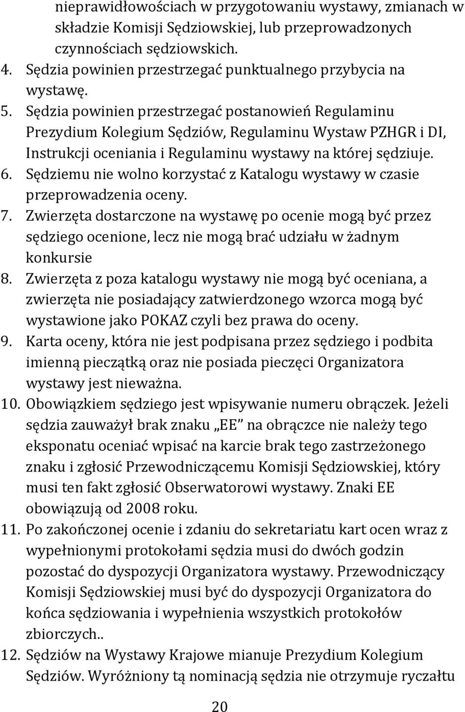 Sędzia powinien przestrzegać postanowień Regulaminu Prezydium Kolegium Sędziów, Regulaminu Wystaw PZHGR i DI, Instrukcji oceniania i Regulaminu wystawy na której sędziuje. 6.