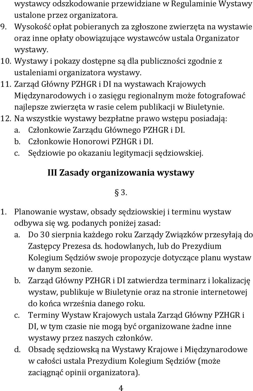 Wystawy i pokazy dostępne są dla publiczności zgodnie z ustaleniami organizatora wystawy. 11.