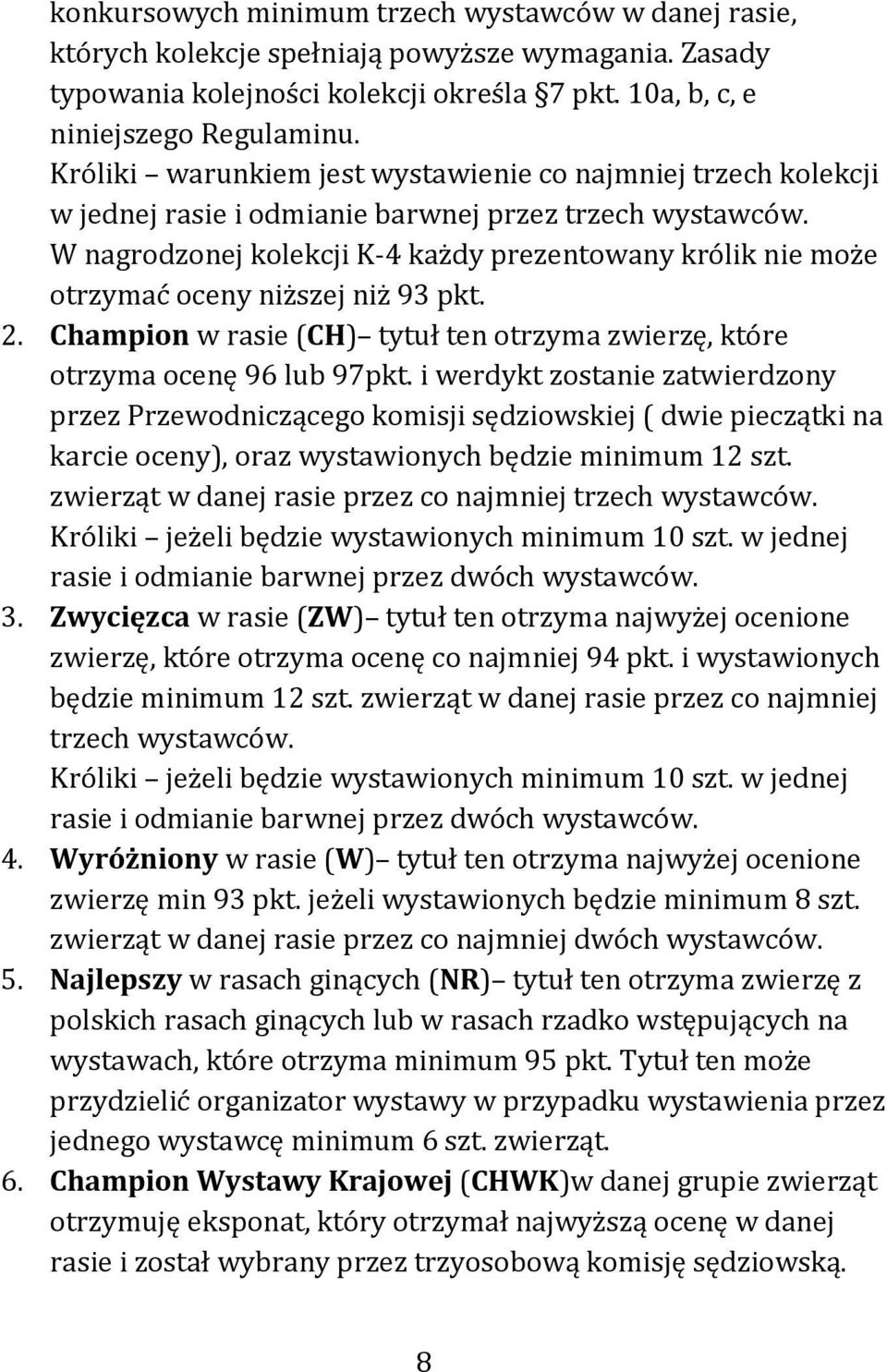 W nagrodzonej kolekcji K-4 każdy prezentowany królik nie może otrzymać oceny niższej niż 93 pkt. 2. Champion w rasie (CH) tytuł ten otrzyma zwierzę, które otrzyma ocenę 96 lub 97pkt.