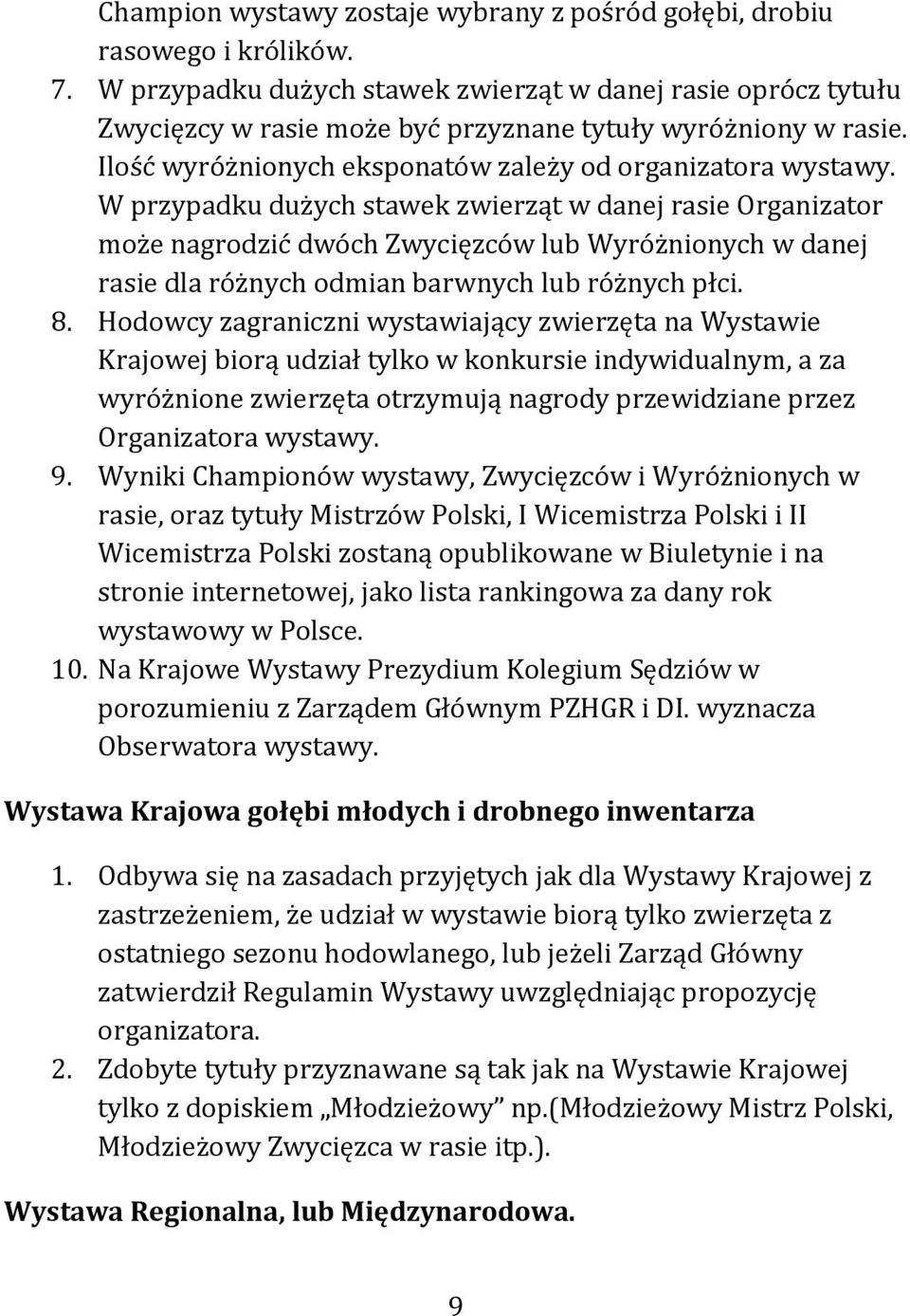 W przypadku dużych stawek zwierząt w danej rasie Organizator może nagrodzić dwóch Zwycięzców lub Wyróżnionych w danej rasie dla różnych odmian barwnych lub różnych płci. 8.