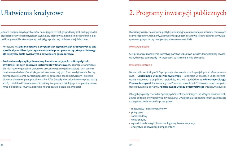 Nowością, którą zamierzamy wprowadzić będzie aktywność państwa, które będzie mogło uczestniczyć w budowie przemysłu jako udziałowiec (do 25% udziałów), zwiększając tym samym wartość inwestycji (nie