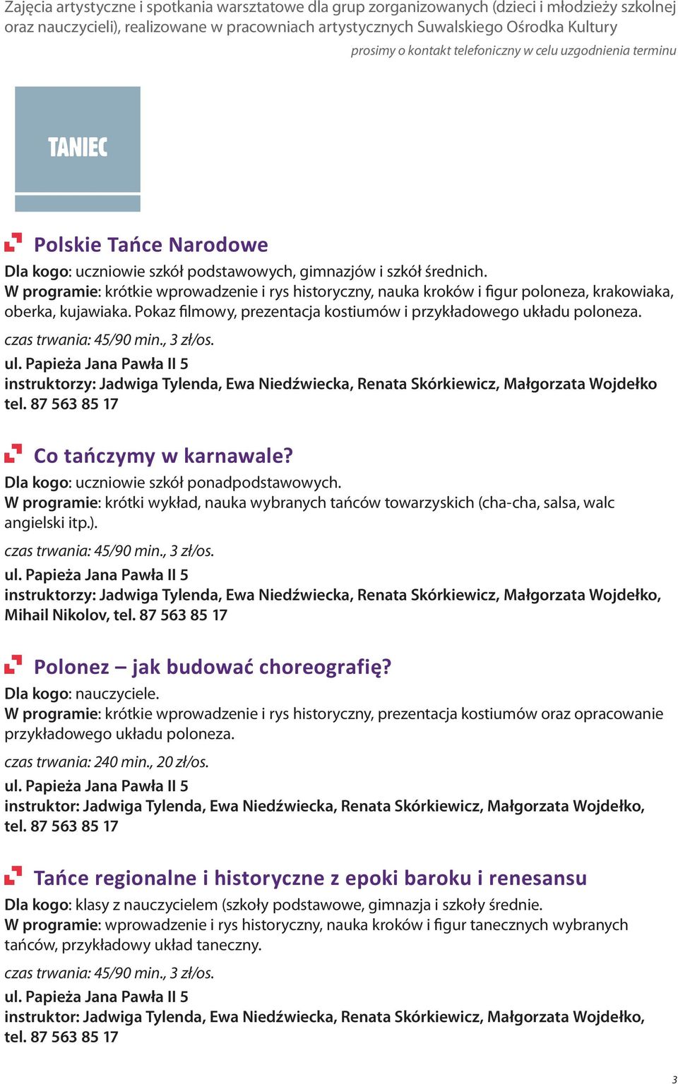 czas trwania: 45/90 min., 3 zł/os. instruktorzy: Jadwiga Tylenda, Ewa Niedźwiecka, Renata Skórkiewicz, Małgorzata Wojdełko tel. 87 563 85 17 Co tańczymy w karnawale?