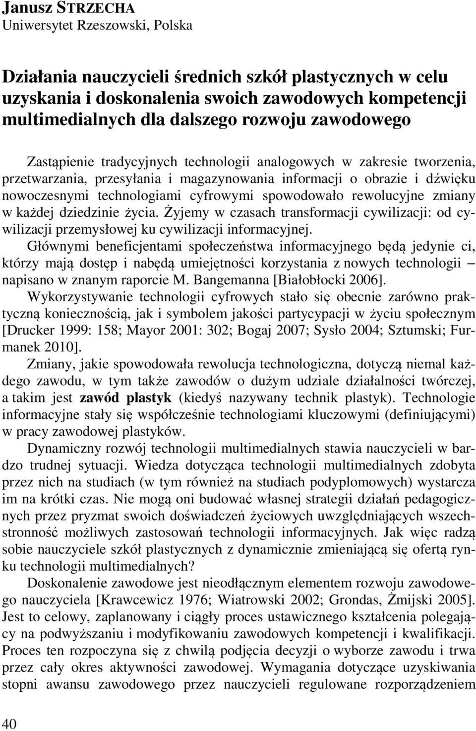 spowodowało rewolucyjne zmiany w każdej dziedzinie życia. Żyjemy w czasach transformacji cywilizacji: od cywilizacji przemysłowej ku cywilizacji informacyjnej.