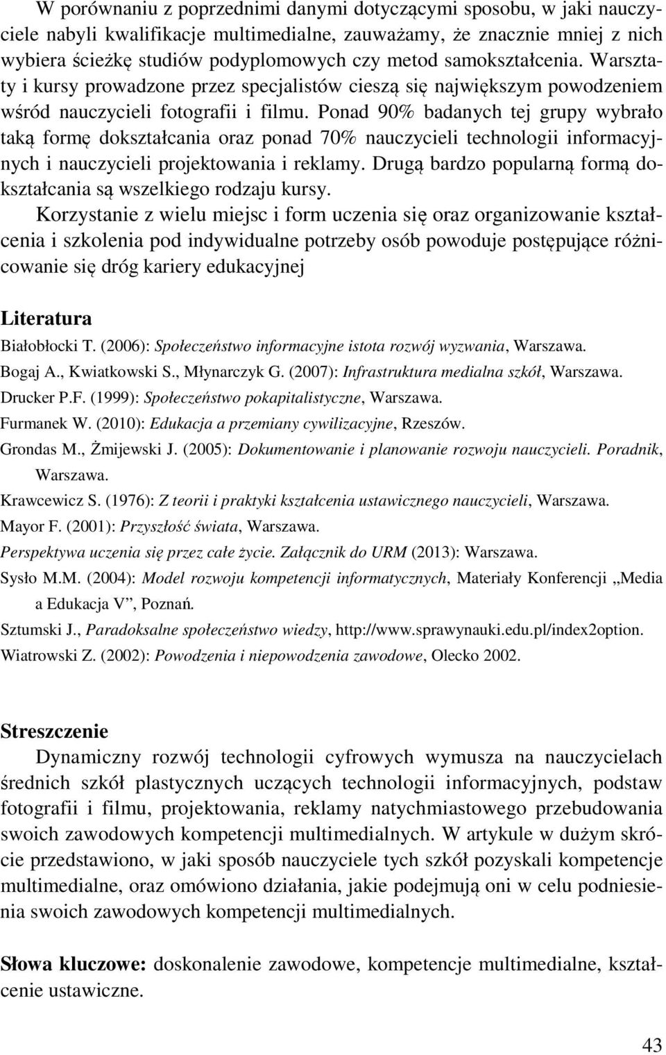 Ponad 90% badanych tej grupy wybrało taką formę dokształcania oraz ponad 70% nauczycieli technologii informacyjnych i nauczycieli projektowania i reklamy.