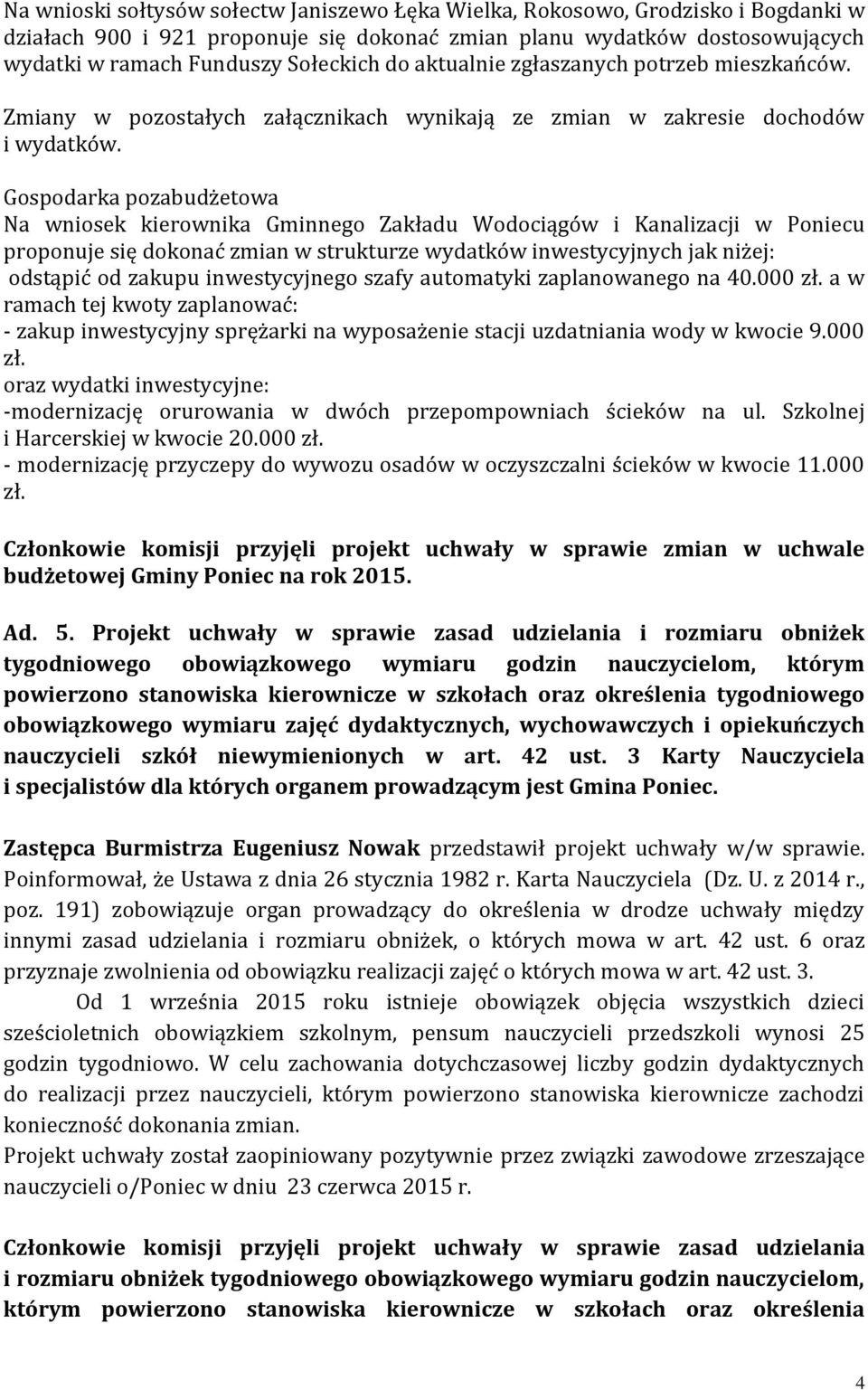 Gospodarka pozabudżetowa Na wniosek kierownika Gminnego Zakładu Wodociągów i Kanalizacji w Poniecu proponuje się dokonać zmian w strukturze wydatków inwestycyjnych jak niżej: odstąpić od zakupu