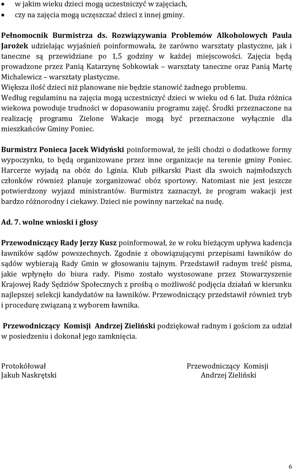 Zajęcia będą prowadzone przez Panią Katarzynę Sobkowiak warsztaty taneczne oraz Panią Martę Michalewicz warsztaty plastyczne. Większa ilość dzieci niż planowane nie będzie stanowić żadnego problemu.