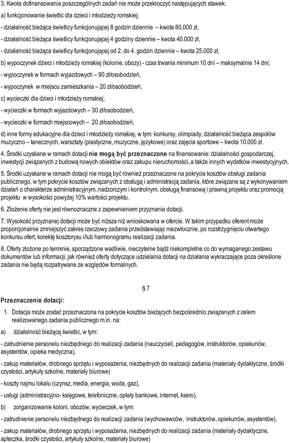 000 zł, b) wypoczynek dzieci i młodzieży romskiej (kolonie, obozy) - czas trwania minimum 10 dni maksymalnie 14 dni; - wypoczynek w formach wyjazdowych 90 zł/osobodzień, - wypoczynek w miejscu