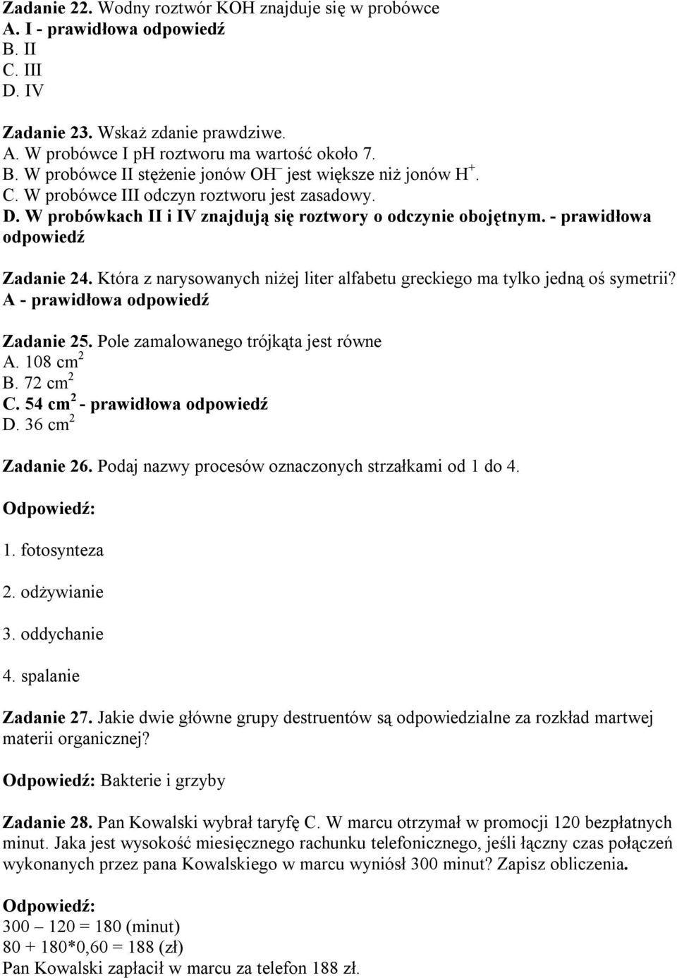 Która z narysowanych niżej liter alfabetu greckiego ma tylko jedną oś symetrii? A - prawidłowa odpowiedź Zadanie 25. Pole zamalowanego trójkąta jest równe A. 108 cm 2 B. 72 cm 2 C.