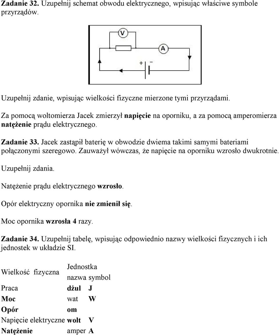 Jacek zastąpił baterię w obwodzie dwiema takimi samymi bateriami połączonymi szeregowo. Zauważył wówczas, że napięcie na oporniku wzrosło dwukrotnie. Uzupełnij zdania.