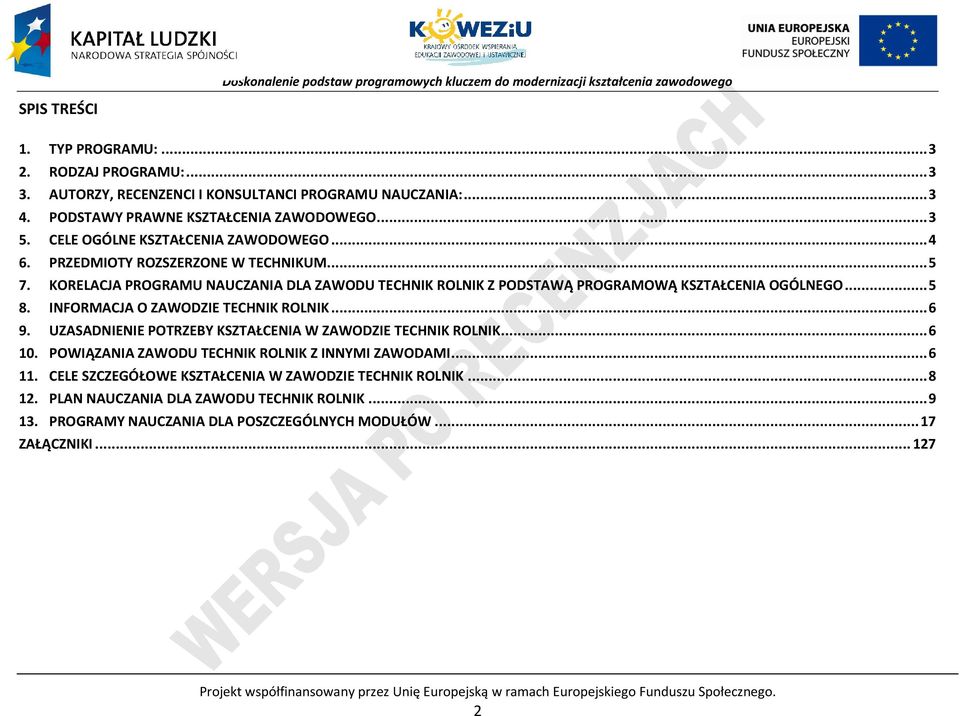 UZASADNIENIE OTRZEY KSZTAŁENIA W ZAWODZIE TEHNIK ROLNIK... 6 10. OWIĄZANIA ZAWODU TEHNIK ROLNIK Z INNYMI ZAWODAMI... 6 11. ELE SZZEGÓŁOWE KSZTAŁENIA W ZAWODZIE TEHNIK ROLNIK... 8 12.